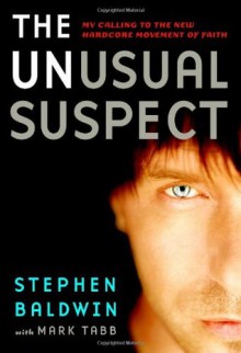 The Unusual Suspect: My Calling to the New Hardcore Movement of Faith - Stephen Baldwin, Mark Tabb