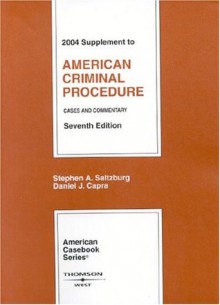 2004 Supplement to American Criminal Procedure: Cases and Commentary, Seventh Edition - Stephen A. Saltzburg, Daniel J. Capra