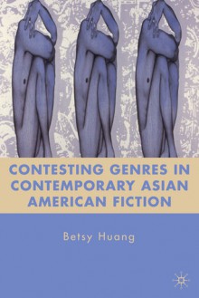 Contesting Genres in Contemporary Asian American Fiction - Betsy Huang