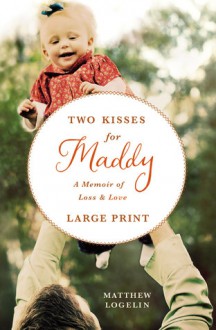 Two Kisses for Maddy: A Memoir of Loss & Love - Matthew Logelin