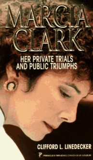 Marcia Clark: Her Private Trials and Public Triumps - Clifford L. Linedecker