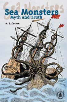 Sea Monsters: Myth and Truth - M.J. Cosson