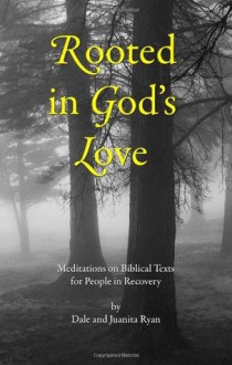 Rooted In God's Love: Meditations On Biblical Texts - Dale Ryan, Juanita Ryan