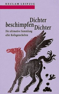 Dichter beschimpfen Dichter. Die ultimative Sammlung aller Kollegenschelten. - Jörg Drews