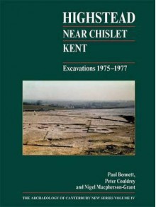 Highstead, Near Chislet, Kent: Excavations 1975-1977 - Paul Bennett