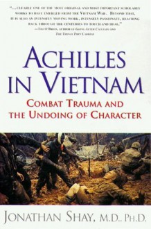 Achilles in Vietnam: Combat Trauma and the Undoing of Character - Jonathan Shay