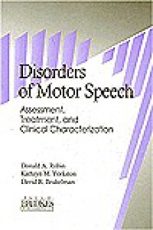 Disorders of Motor Speech: Assessment, Treatment, and Clinical Characterization - David R. Beukelman, Donald A. A. Robin, Kathryn M. Yorkston