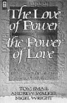 The Love of Power or the Power of Love: A Careful Assessment of the Problems Within the Charismatic and Word-Of-Faith Movements - Tom Smail, Andrew Walker