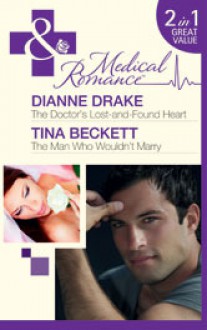 The Doctor's Lost-and-Found Heart / The Man Who Wouldn't Marry (Medical) - Dianne Drake, Tina Beckett