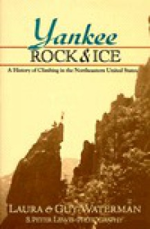 Yankee Rock & Ice: A History Of Climbing In The Northeastern United States - Laura Waterman, Guy Waterman, S. Peter Lewis