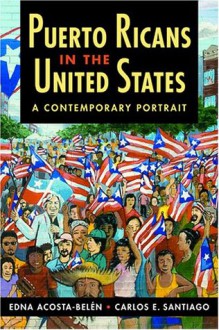 Puerto Ricans in the United States: A Contemporary Portrait (Latinos: Exploring Diversity & Change) - Edna Acosta-Belen, Carlos E. Santiago