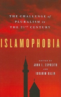 Islamophobia: The Challenge of Pluralism in the 21st Century - John L. Esposito, Ibrahim Kalin