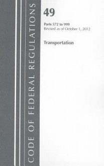 Code of Federal Regulations, Title 49: Parts 572-999 (Transportation) Coast Guard, National Highway Traffic Safety Administration: Revised 10/12 - National Archives and Records Administration