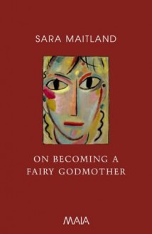 On Becoming a Fairy Godmother - Sara Maitland