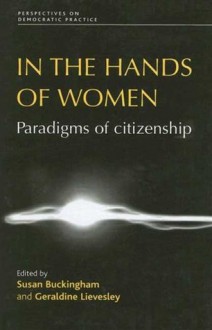 In the Hands of Women: Paradigms of Citizenship - Susan Buckingham, Geraldine Lievesley