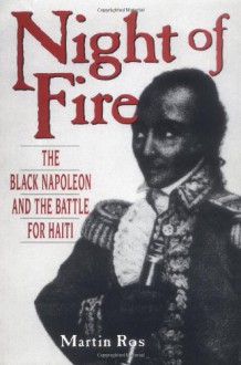 Night of Fire: The Black Napoleon and the Battle for Haiti - Martin Ros