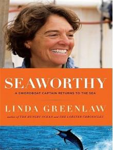 Seaworthy: A Swordboat Captain Returns to the Sea - Linda Greenlaw