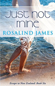 Just Not Mine (Escape to New Zealand) (Volume 6) - Rosalind James