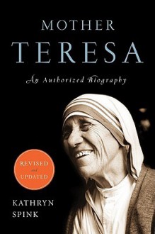 Mother Teresa (Revised Edition): An Authorized Biography - Kathryn Spink