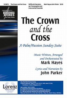 The Crown and the Cross: A Palm/Passion Sunday Suite - John Parker, Mark Hayes