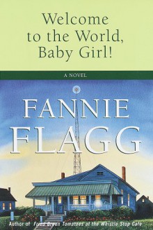 Welcome to the World, Baby Girl! - Fannie Flagg