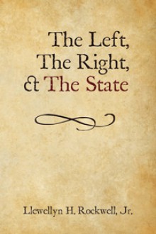 The Left, The Right and The State - Llewellyn H. Rockwell Jr.