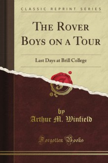 The Rover Boys On A Tour: Last Days At Brill College - Arthur M. Winfield