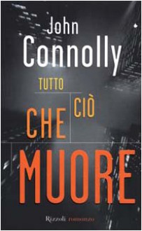 Tutto ciò che muore - John Connolly, Stefano Bortolussi