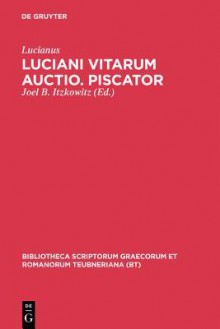 Luciani Vitarum Auctio. Piscator - Lucian of Samosata, Joel Itzkowitz