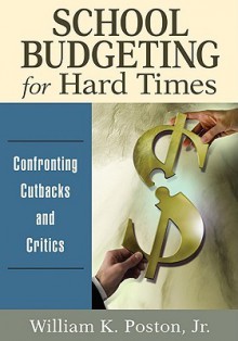 School Budgeting for Hard Times: Confronting Cutbacks and Critics - William K. Poston Jr.