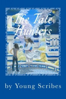 The Tale Hunters - Young Scribes, Éric Dupuis, Arielle Smith, Calvin Boll, Darrow Felsted, Bryn Godfrey, Jessica Harrison, Rachel Kotter, Maryssa McLeish, Robert Nelson, Nate Osburn, Morgan Talbott, Brennan Taylor