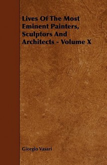 Lives Of The Most Eminent Painters, Sculptors And Architects Volume X - Giorgio Vasari