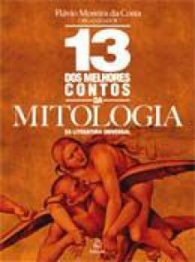 13 dos Melhores Contos da Mitologia da Literatura Universal - Flávio Moreira da Costa