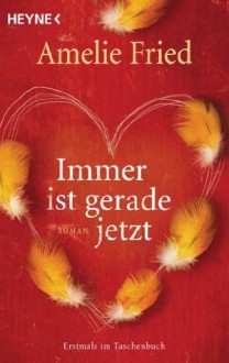 Immer ist gerade jetzt: Roman - Amelie Fried