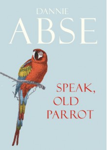 Speak, Old Parrot - Dannie Abse