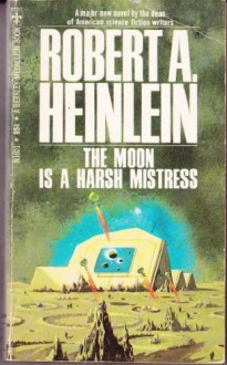 The Moon Is Harsh Mistress - Robert A. Heinlein