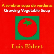 A sembrar sopa de verduras / Growing Vegetable Soup bilingual board book (English and Spanish Edition) - Lois Ehlert