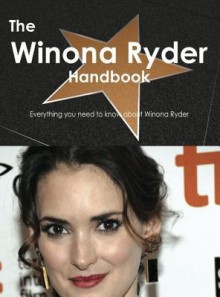 The Winona Ryder Handbook - Everything You Need to Know about Winona Ryder - Emily Smith