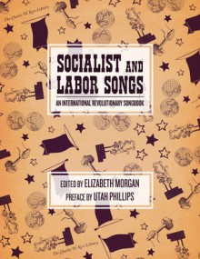 Socialist and Labor Songs: An International Revolutionary Songbook - Elizabeth Morgan, Utah Phillips