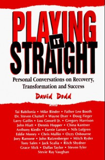 Playing It Straight: Personal Conversations on Recovery, Transformation and Success - David Dodd, Wayne W. Dyer, Tai Babilonia, Mike Binder, Leo Booth, Steven Chatoff, Doug Fieger