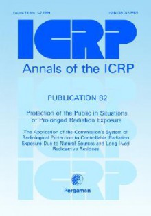 Icrp Publication 82: Protection of the Public in Situations of Prolonged Radiation Exposure: Annals of the Icrp Volume 29/1-2 - ICRP Publishing