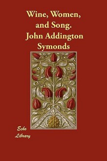 Wine, Women, and Song - John Addington Symonds