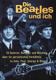 Beatles und ich: 33 Autoren, Künstler und Musiker über ihr persönliches Verhältnis zu John, Paul, George & Ringo - Günther Butkus