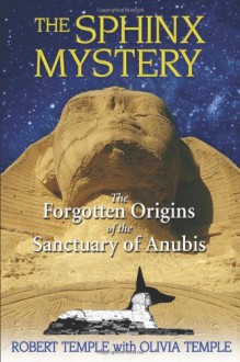 The Sphinx Mystery: The Forgotten Origins of the Sanctuary of Anubis - Robert K.G. Temple, Olivia Temple