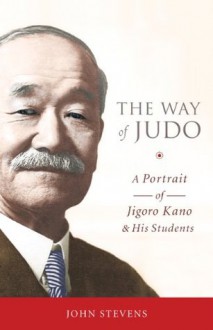 The Way of Judo: A Portrait of Jigoro Kano and His Students - John Stevens