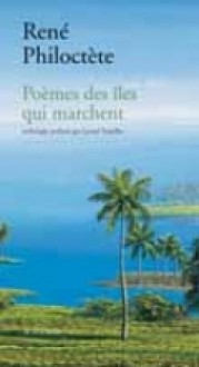 Poèmes des îles qui marchent - René Philoctète