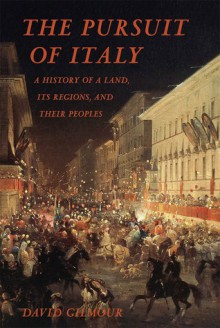 The Pursuit of Italy: A History of a Land, Its Regions, and Their Peoples - David Gilmour