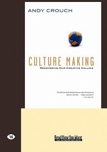 Culture Making: Recovering Our Creative Calling (Easyread Large Edition) - Andy Crouch