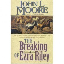 The Breaking of Ezra Riley - John L. Moore