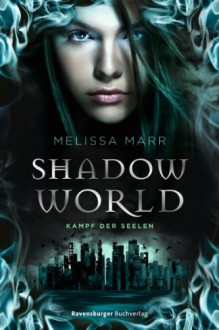 Shadow World. Kampf der Seelen - Melissa Marr